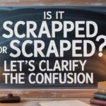 Scrapped or Scraped