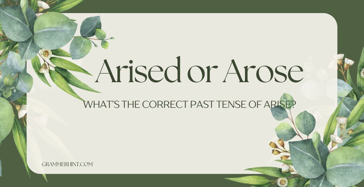 Arised or Arose: What’s the Correct Past Tense of Arise?