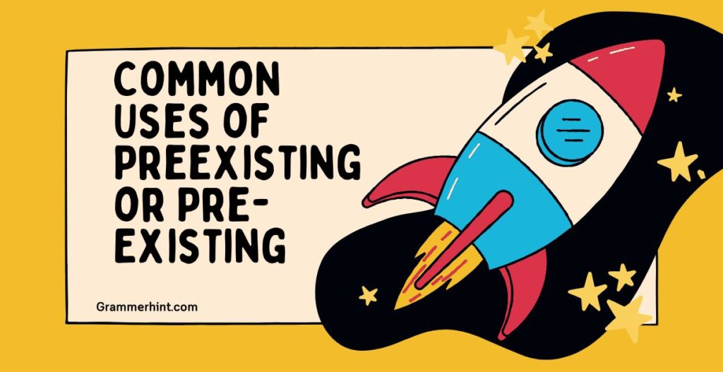 Common Uses of Preexisting or Pre-Existing