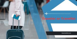 Traveler or Traveller: Which Spelling is Right?