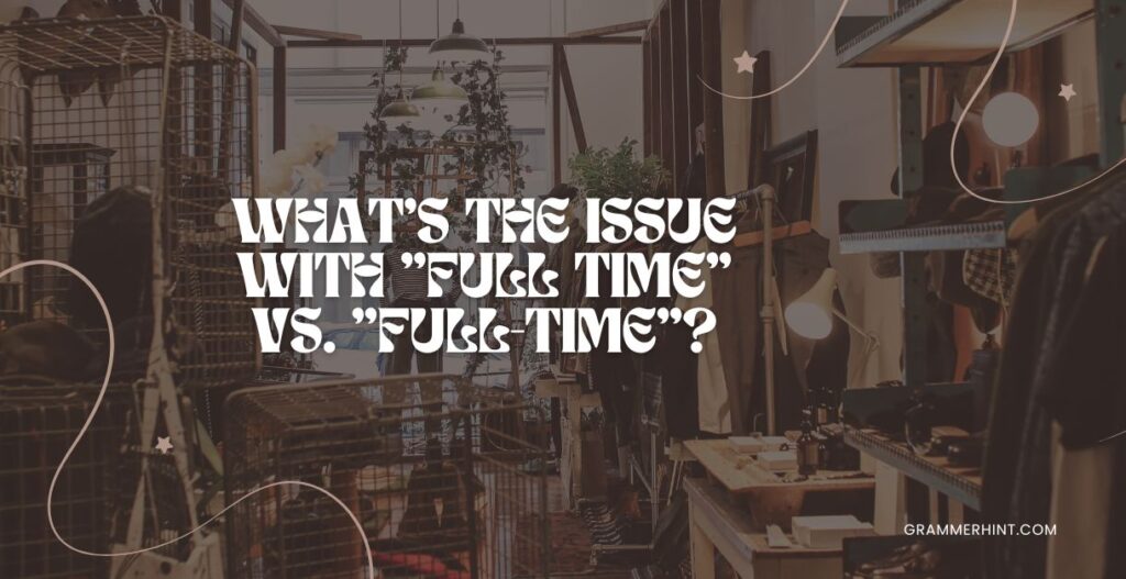 What’s the Issue with "Full Time" vs. "Full-Time"?
