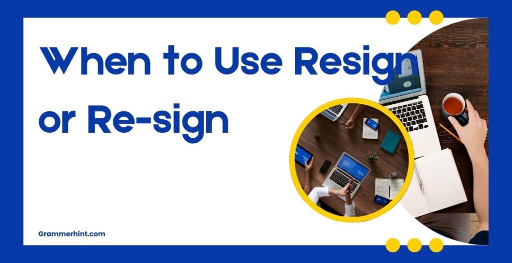 When to Use Resign or Re-sign