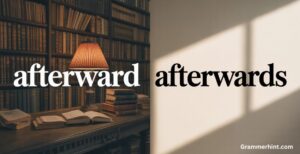 Afterward vs Afterwards: Is There any Difference?