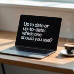 Up to Date or Up-to-Date: Which One Should You Use?