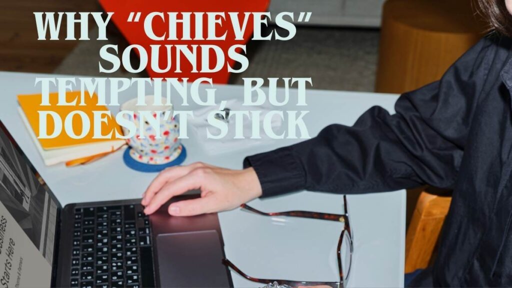 Why “Chieves” Sounds Tempting, but Doesn’t Stick