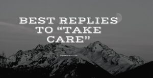 Best Replies To “Take Care”